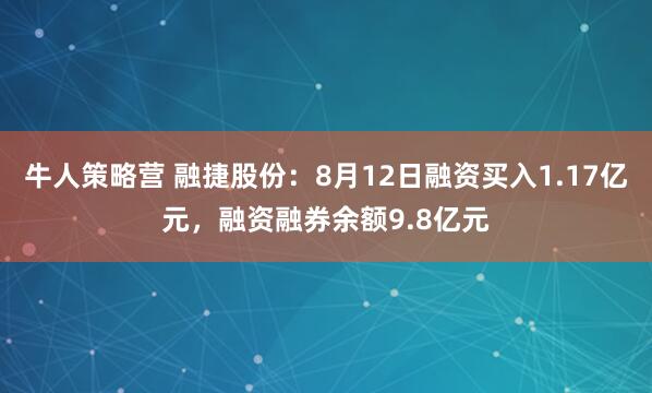 牛人策略营 融捷股份：8月12日融资买入1.17亿元，融资融券余额9.8亿元