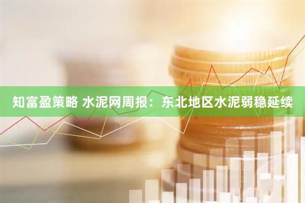 知富盈策略 水泥网周报：东北地区水泥弱稳延续