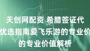 天创网配资 希腊签证代办服务优选指南爱飞乐游的专业价值解析